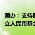 国办：支持国际专业投资机构和团队在境内设立人民币基金