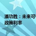 潘功胜：未来可考虑明确以央行的某个短期操作利率为主要政策利率