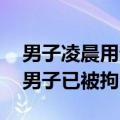 男子凌晨用无人机偷拍 女子发现报警：偷拍男子已被拘留