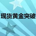 现货黄金突破2330美元/盎司，日内涨0.48%