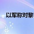 以军称对黎巴嫩南部地区一建筑发动空袭