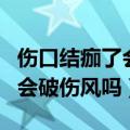 伤口结痂了会破伤风吗会传染吗（伤口结痂了会破伤风吗）