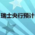 瑞士央行预计2024年瑞士经济增长率约为1%