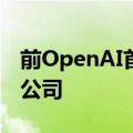 前OpenAI首席科学官Sutskever成立一家新公司