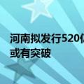 河南拟发行520亿元新增专项债用于化解存量债务 化债政策或有突破