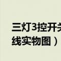 三灯3控开关接线实物图解（三灯3控开关接线实物图）