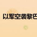 以军空袭黎巴嫩南部 打死黎真主党一指挥官