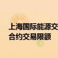 上海国际能源交易中心调整集运指数（欧线）期货EC2506合约交易限额