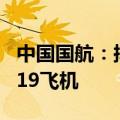 中国国航：拟约108亿美元购置100架国产C919飞机