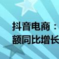 抖音电商：618期间超19万名作者带货成交额同比增长300%