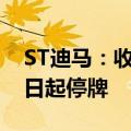 ST迪马：收到拟终止股票上市告知书 6月24日起停牌