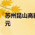 苏州昆山高新区一宗住宅地挂牌 起拍价4.4亿元