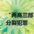 “两高三部”联合发布意见依法严惩“台独”分裂犯罪