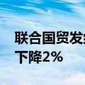 联合国贸发组织：2023年全球外国直接投资下降2%