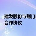 建发股份与荆门市政府签署新能源动力储能电池供应链战略合作协议