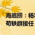 海底捞：杨利娟辞任执行董事及首席执行官，苟轶群接任