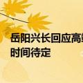 岳阳兴长回应高端聚烯烃项目进展：仍在试生产，具体投产时间待定
