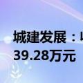 城建发展：收到京城佳业2023年度分红款1039.28万元