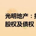 光明地产：拟2.95亿元转让海博供应链100%股权及债权