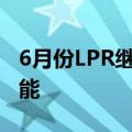 6月份LPR继续“按兵不动” 三季度存下调可能