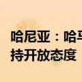 哈尼亚：哈马斯对结束加沙冲突的任何倡议均持开放态度