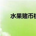 水果赌币机多少钱一台（水果赌币机）