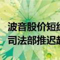 波音股价短线反弹，报道称该公司或将被美国司法部推迟起诉