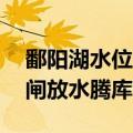 鄱阳湖水位上涨突破17米，江西多座水库开闸放水腾库容