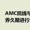 AMC院线与贷款人开始就债务削减和延长债券久期进行谈判