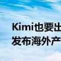 Kimi也要出海？月之暗面：目前没有开发和发布海外产品计划