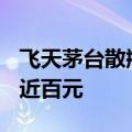 飞天茅台散瓶批发参考价跌至2140元 单日跌近百元