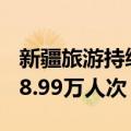 新疆旅游持续升温，前五月累计接待游客8338.99万人次
