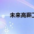未来高薪工作有哪些（未来高薪行业）