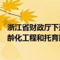 浙江省财政厅下达一批中央基建投资资金，用于应对人口老龄化工程和托育建设项目