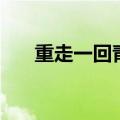 重走一回青春的句子（重走一回青春）