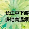 长江中下游梅雨持续发力 未来一周西北华北多地高温频现