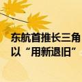 东航首推长三角“区域通”：起飞前4小时免费退改 机票可以“用新退旧”