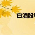 白酒股早盘低迷 会稽山一字跌停