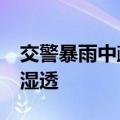交警暴雨中疏导交通&#32;衣服雨靴全湿透
