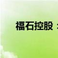 福石控股：股东宋春静拟减持153万股