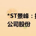*ST景峰：控股股东拟增持200万~400万元公司股份