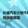 长城汽车计划今明两年在马来西亚、印尼和越南新建工厂 实现当地组装