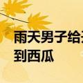 雨天男子给开窗小车打伞&#32;隔天收到西瓜