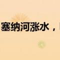 塞纳河涨水，巴黎奥运会开幕式彩排被迫推迟