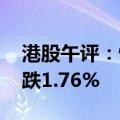 港股午评：恒生指数跌1.02% 恒生科技指数跌1.76%