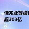 佳兆业等被恢复执行6.6亿 佳兆业累计被执行超303亿