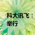 科大讯飞：讯飞星火大模型V4.0发布会即将举行