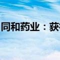 同和药业：获得米拉贝隆欧洲药典适应性证书