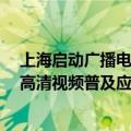 上海启动广播电视超高清能力建设推进计划 全面支撑4K超高清视频普及应用