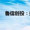 鲁信创投：拟1.75亿元参设鲁信济钢基金